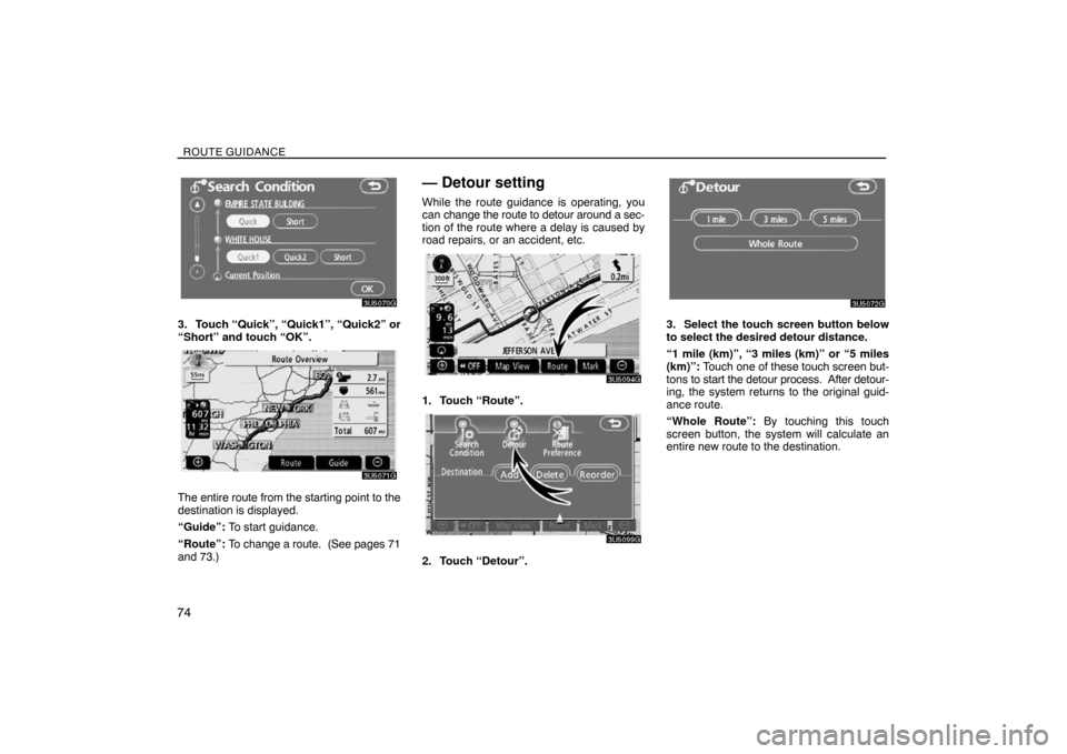 TOYOTA SIENNA 2008 XL20 / 2.G Navigation Manual ROUTE GUIDANCE
74
3. Touch “Quick”, “Quick1”, “Quick2” or
“Short” and touch “OK”.
The entire route from the starting point to the
destination is displayed.
“Guide”: To start gu