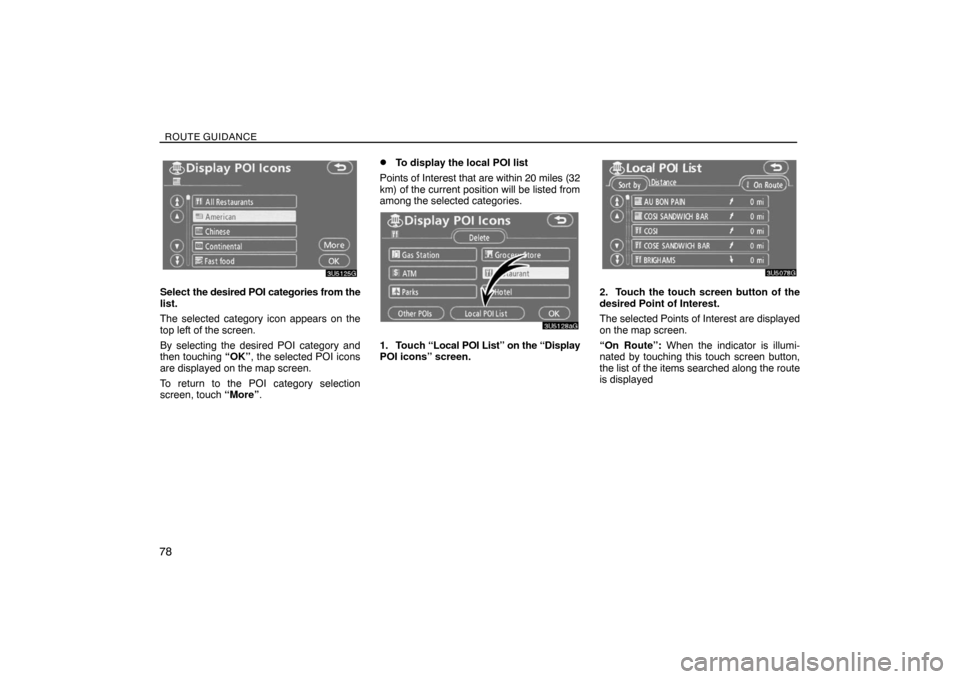 TOYOTA SIENNA 2008 XL20 / 2.G Navigation Manual ROUTE GUIDANCE
78
Select the desired POI categories from the
list.
The selected category icon appears on the
top left of the screen.
By selecting the desired POI category and
then touching “OK”, t TOYOTA SIENNA 2008 XL20 / 2.G Navigation Manual ROUTE GUIDANCE
78
Select the desired POI categories from the
list.
The selected category icon appears on the
top left of the screen.
By selecting the desired POI category and
then touching “OK”, t
