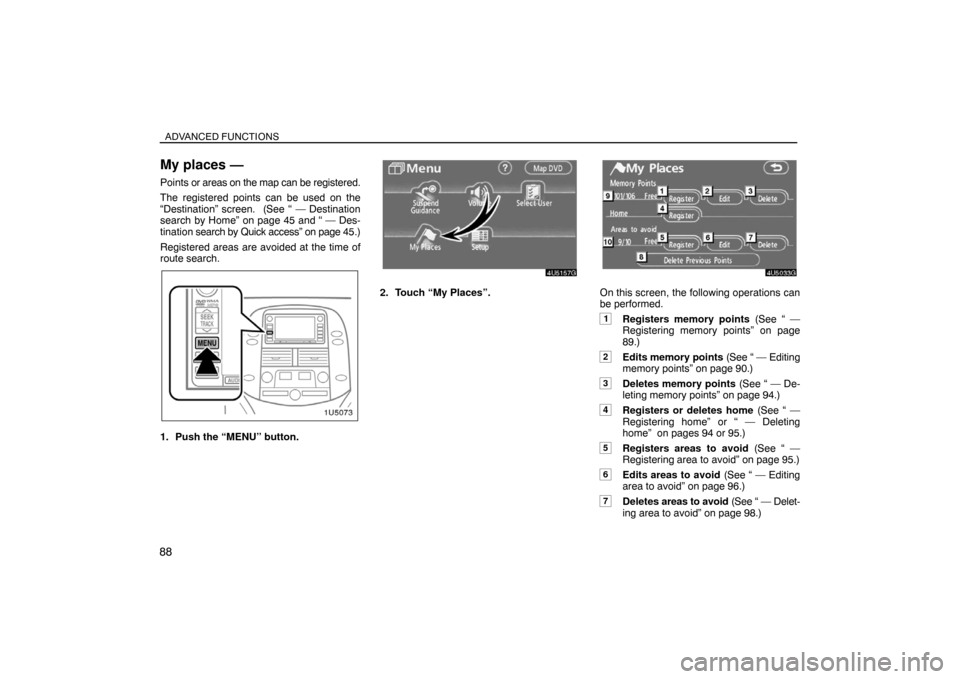 TOYOTA SIENNA 2008 XL20 / 2.G Navigation Manual ADVANCED FUNCTIONS
88
My places —
Points or areas on the map can be registered.
The registered points can be used on the
“Destination” screen.  (See “ — Destination
search by Home” on page