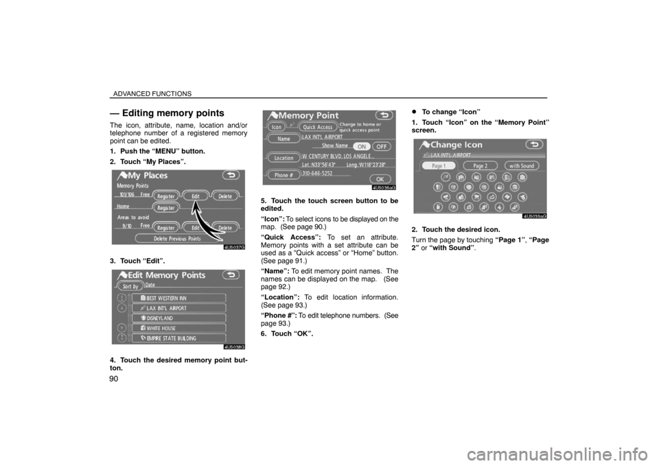 TOYOTA SIENNA 2008 XL20 / 2.G Navigation Manual ADVANCED FUNCTIONS
90
— Editing memory points
The icon, attribute, name, location and/or
telephone number of a registered memory
point can be edited.
1. Push the “MENU” button.
2. Touch “My Pl