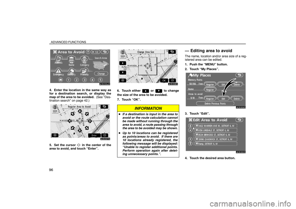 TOYOTA SIENNA 2008 XL20 / 2.G Navigation Manual ADVANCED FUNCTIONS
96
4. Enter the location in the same way as
for a destination search, or display the
map of the area to be avoided.  (See “Des-
tination search” on page 42.)
5. Set the cursor  