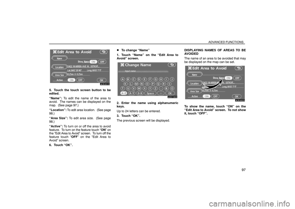 TOYOTA SIENNA 2008 XL20 / 2.G Navigation Manual ADVANCED FUNCTIONS
97
5. Touch the touch screen button to be
edited.
“Name”: To edit the name of the area to
avoid.  The names can be displayed on the
map.  (See page 97.)
“Location”: To edit 