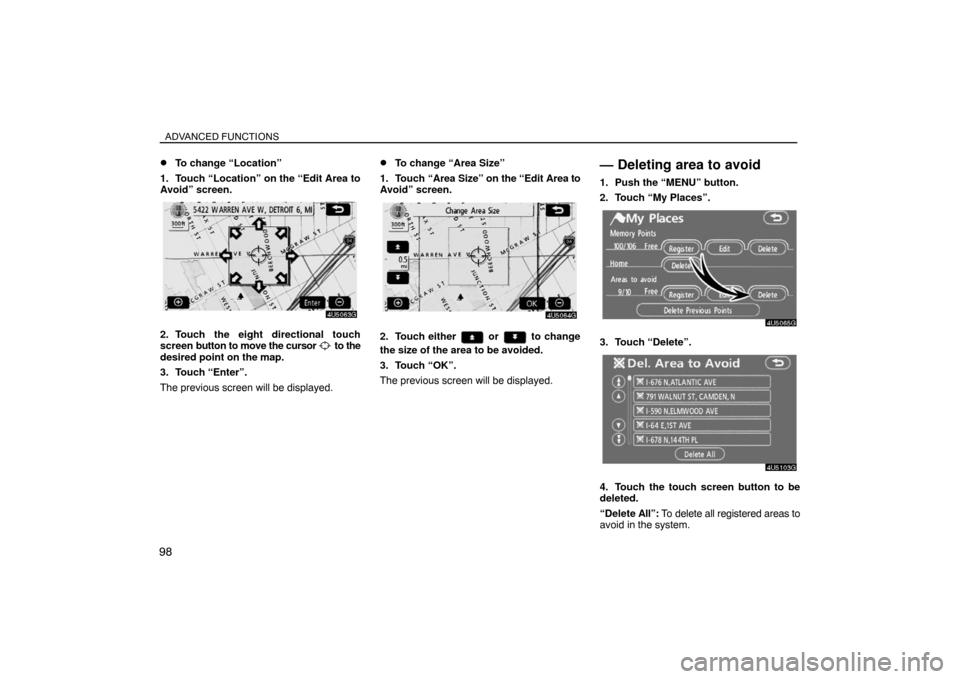 TOYOTA SIENNA 2008 XL20 / 2.G Navigation Manual ADVANCED FUNCTIONS
98
To change “Location”
1. Touch “Location” on the “Edit Area to
Avoid” screen.
2. Touch the eight directional touch
screen button to move the cursor  to the
desired po