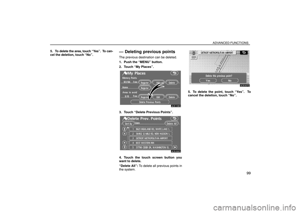 TOYOTA SIENNA 2008 XL20 / 2.G Navigation Manual ADVANCED FUNCTIONS
99
5. To delete the area, touch “Yes”.  To can-
cel the deletion, touch “No”.— Deleting previous points
The previous destination can be deleted.
1. Push the “MENU” but