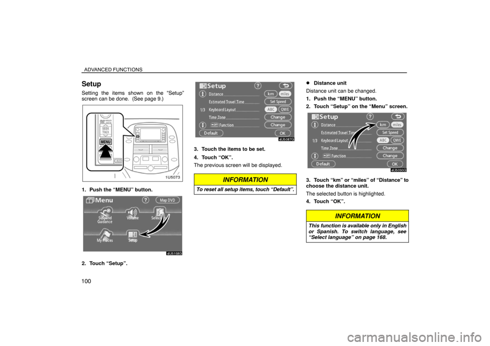 TOYOTA SIENNA 2008 XL20 / 2.G Navigation Manual ADVANCED FUNCTIONS
100
Setup
Setting the items shown on the “Setup”
screen can be done.  (See page 9.)
1. Push the “MENU” button.
2. Touch “Setup”.
3. Touch the items to be set.
4. Touch 