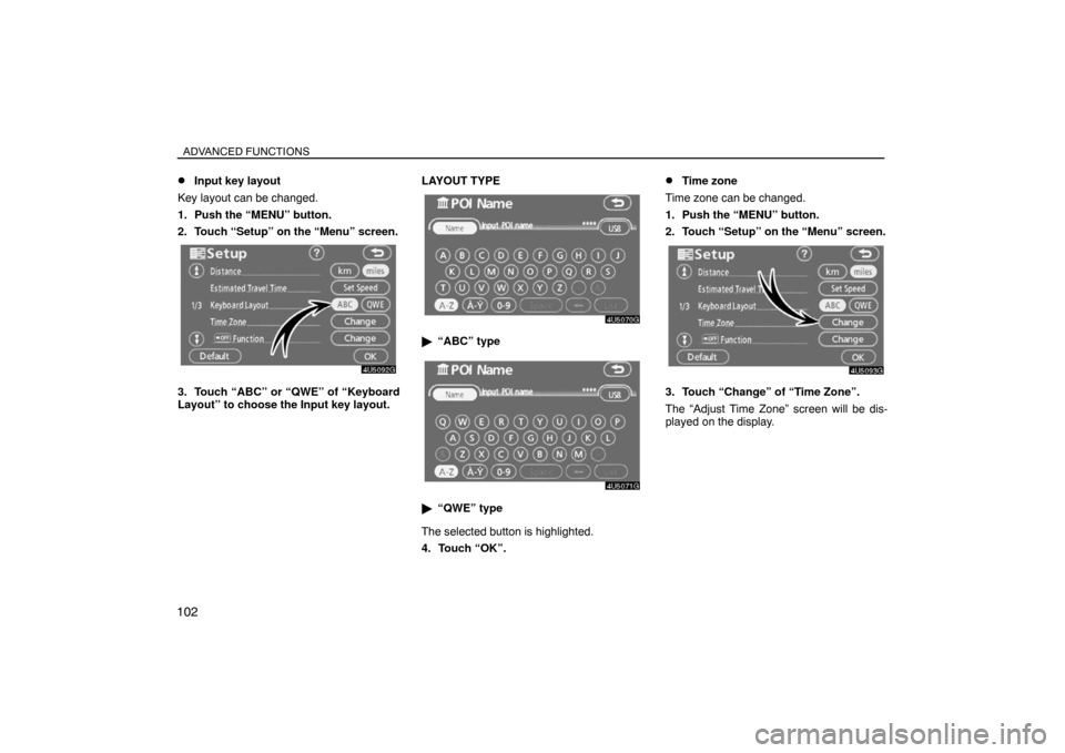 TOYOTA SIENNA 2008 XL20 / 2.G Navigation Manual ADVANCED FUNCTIONS
102
Input key layout
Key layout can be changed.
1. Push the “MENU” button.
2. Touch “Setup” on the “Menu” screen.
3. Touch “ABC” or “QWE” of “Keyboard
Layout�