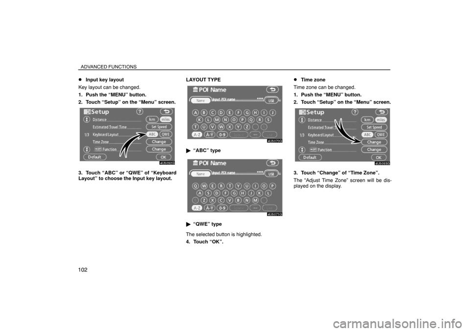 TOYOTA SIENNA 2008 XL20 / 2.G Navigation Manual ADVANCED FUNCTIONS
102
Input key layout
Key layout can be changed.
1. Push the “MENU” button.
2. Touch “Setup” on the “Menu” screen.
3. Touch “ABC” or “QWE” of “Keyboard
Layout