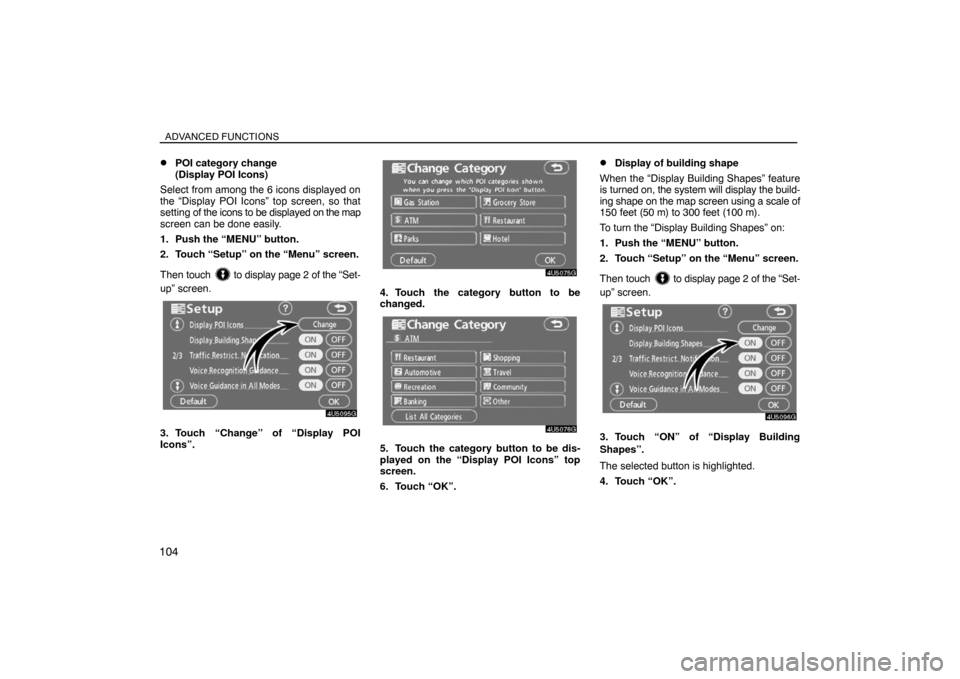 TOYOTA SIENNA 2008 XL20 / 2.G Navigation Manual ADVANCED FUNCTIONS
104
POI category change 
(Display POI Icons)
Select from among the 6 icons displayed on
the “Display POI Icons” top screen, so that
setting of the icons to be displayed on the 