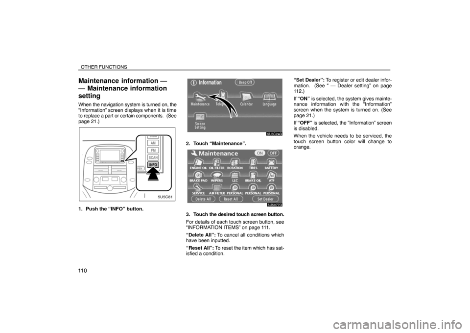 TOYOTA SIENNA 2008 XL20 / 2.G Navigation Manual OTHER FUNCTIONS
11 0
Maintenance  information —
— Maintenance information
setting
When the navigation system is turned on, the
“Information” screen displays when it is time
to replace a part o