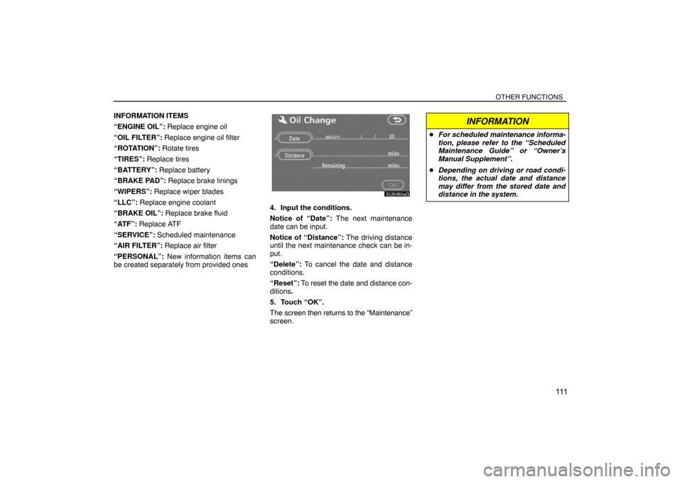 TOYOTA SIENNA 2008 XL20 / 2.G Navigation Manual OTHER FUNCTIONS
111
INFORMATION ITEMS
“ENGINE OIL”: Replace engine oil
“OIL FILTER”: Replace engine oil filter
“ROTATION”: Rotate tires
“TIRES”: Replace tires
“BATTERY”: Replace ba