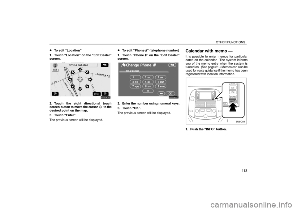 TOYOTA SIENNA 2008 XL20 / 2.G Navigation Manual OTHER FUNCTIONS
11 3 
To edit “Location”
1. Touch “Location” on the “Edit Dealer”
screen.
2. Touch the eight directional touch
screen button to move the cursor  to the
desired point on th