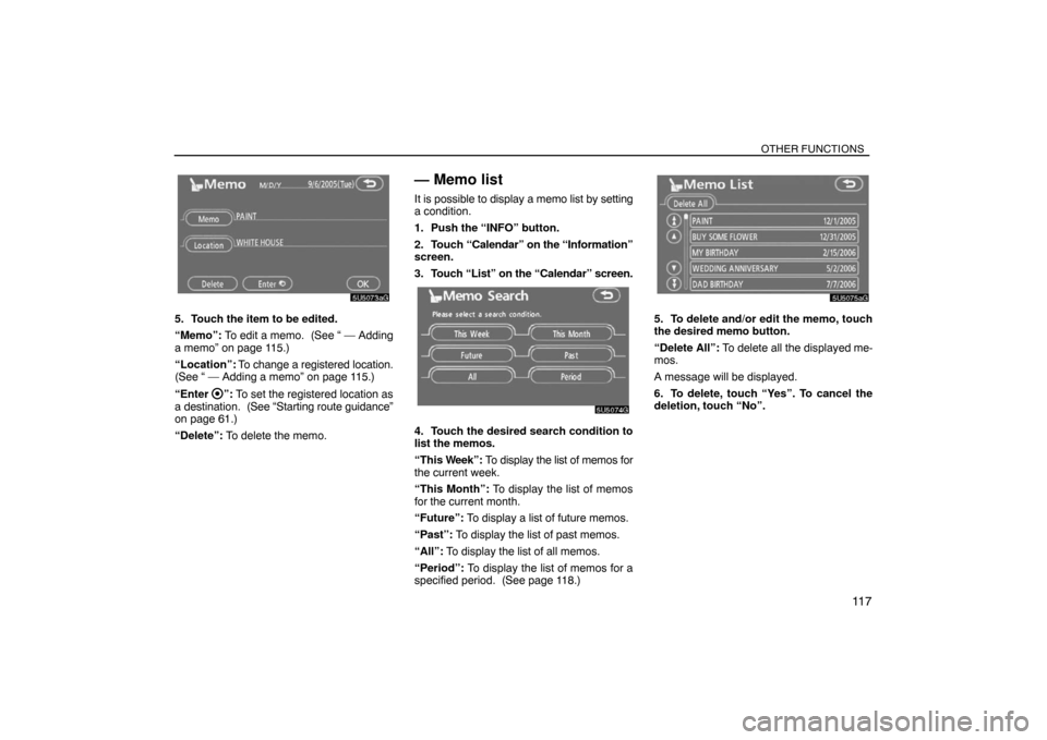 TOYOTA SIENNA 2008 XL20 / 2.G Navigation Manual OTHER FUNCTIONS
11 7
5. Touch the item to be edited.
“Memo”: To edit a memo.  (See “ — Adding
a memo” on page 115.)
“Location”: To change a registered location.
(See “ — Adding a mem
