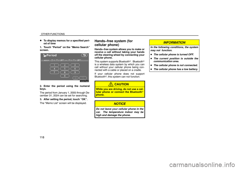 TOYOTA SIENNA 2008 XL20 / 2.G Navigation Manual OTHER FUNCTIONS
11 8
To display memos for a specified peri-
od of time
1. Touch “Period” on the “Memo Search”
screen.
2. Enter the period using the numeral
keys.
The period from January 1, 20