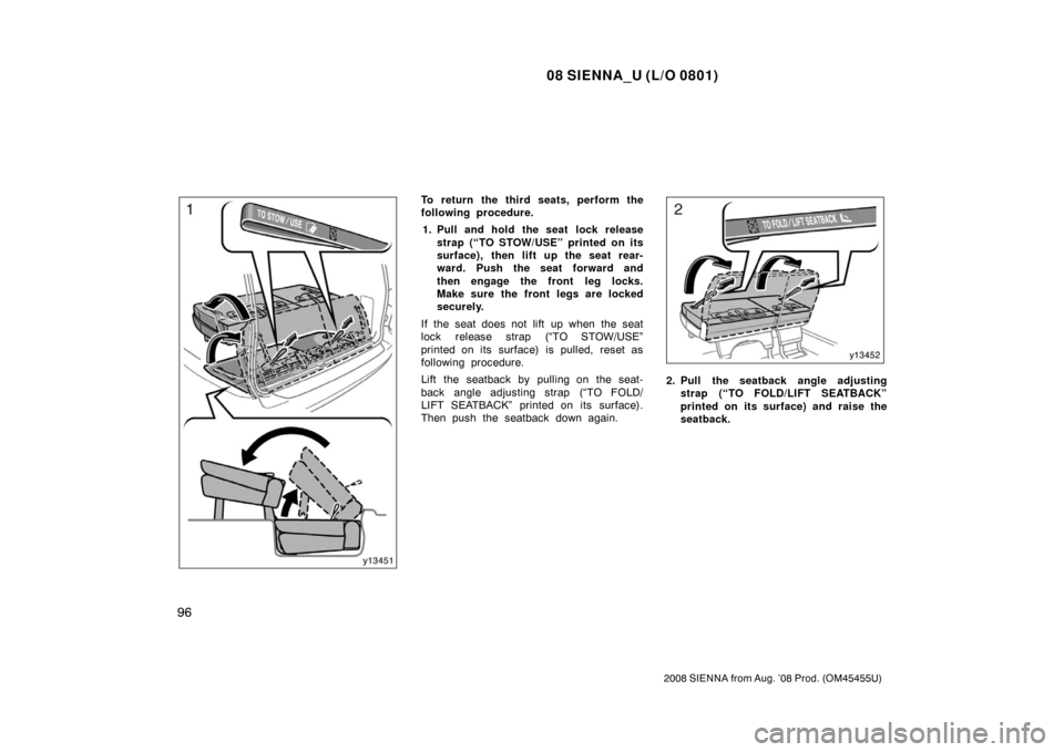 TOYOTA SIENNA 2008 XL20 / 2.G Owners Manual 08 SIENNA_U (L/O 0801)
96
2008 SIENNA from Aug. ’08 Prod. (OM45455U)
To return the third seats, perform the
following procedure.1. Pull and hold the seat  lock release strap (“TO STOW/USE” print