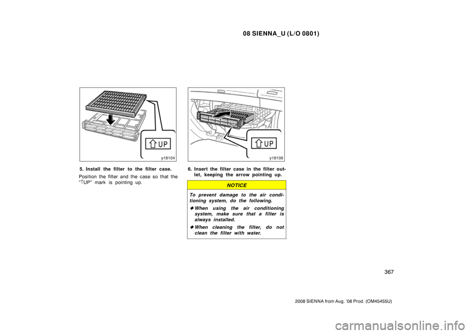 TOYOTA SIENNA 2008 XL20 / 2.G Owners Manual 08 SIENNA_U (L/O 0801)
367
2008 SIENNA from Aug. ’08 Prod. (OM45455U)
5. Install the filter to the filter case.
Position the filter and the case so that the
“ ↑ UP” mark is pointing up.6. Inse TOYOTA SIENNA 2008 XL20 / 2.G Owners Manual 08 SIENNA_U (L/O 0801)
367
2008 SIENNA from Aug. ’08 Prod. (OM45455U)
5. Install the filter to the filter case.
Position the filter and the case so that the
“ ↑ UP” mark is pointing up.6. Inse