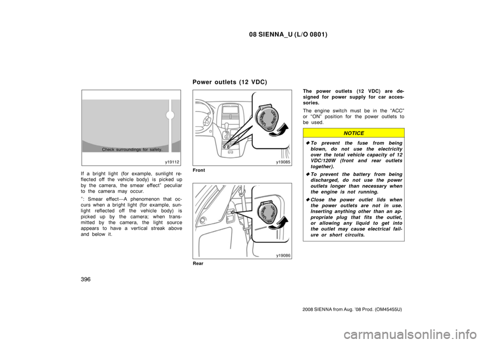TOYOTA SIENNA 2008 XL20 / 2.G Owners Manual 08 SIENNA_U (L/O 0801)
396
2008 SIENNA from Aug. ’08 Prod. (OM45455U)
Check surroundings for safety.
If a bright light (for example, sunlight re-
flected off  the vehicle body) is  picked up
by the 