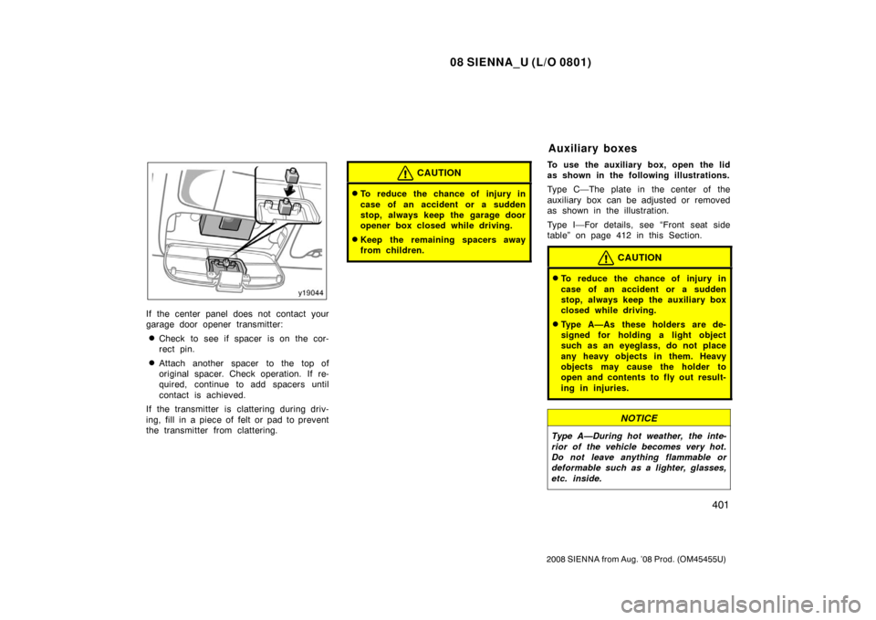 TOYOTA SIENNA 2008 XL20 / 2.G Owners Manual 08 SIENNA_U (L/O 0801)
401
2008 SIENNA from Aug. ’08 Prod. (OM45455U)
If the center panel does not contact your
garage door opener transmitter:
Check to see if spacer is on the cor-
rect pin.
Atta