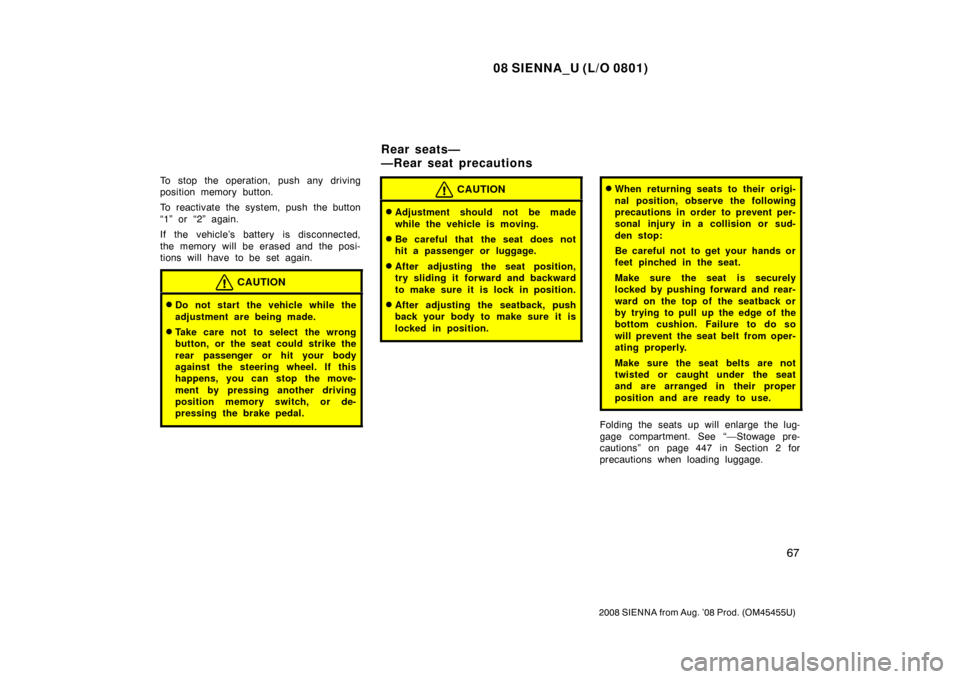 TOYOTA SIENNA 2008 XL20 / 2.G Manual PDF 08 SIENNA_U (L/O 0801)
67
2008 SIENNA from Aug. ’08 Prod. (OM45455U)
To stop the operation, push any driving
position memory button.
To reactivate the system, push the button
“1” or “2” agai