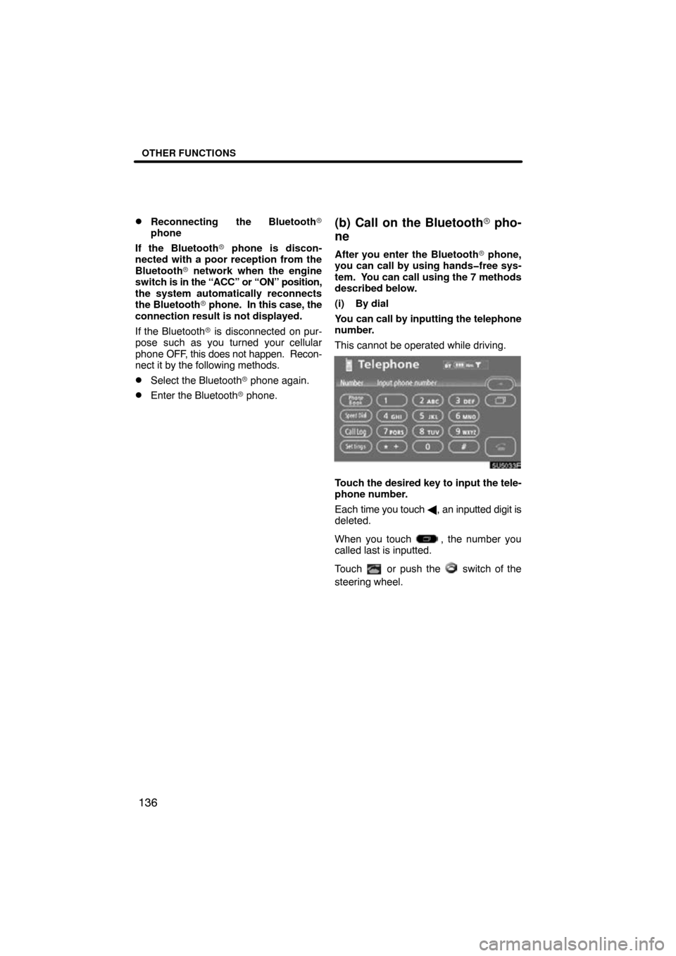 TOYOTA SIENNA 2009 XL20 / 2.G Navigation Manual OTHER FUNCTIONS
136

Reconnecting the Bluetooth

phone
If the Bluetooth  phone is discon-
nected with a poor reception from the
Bluetooth  network when the engine
switch is in the “ACC” or “
