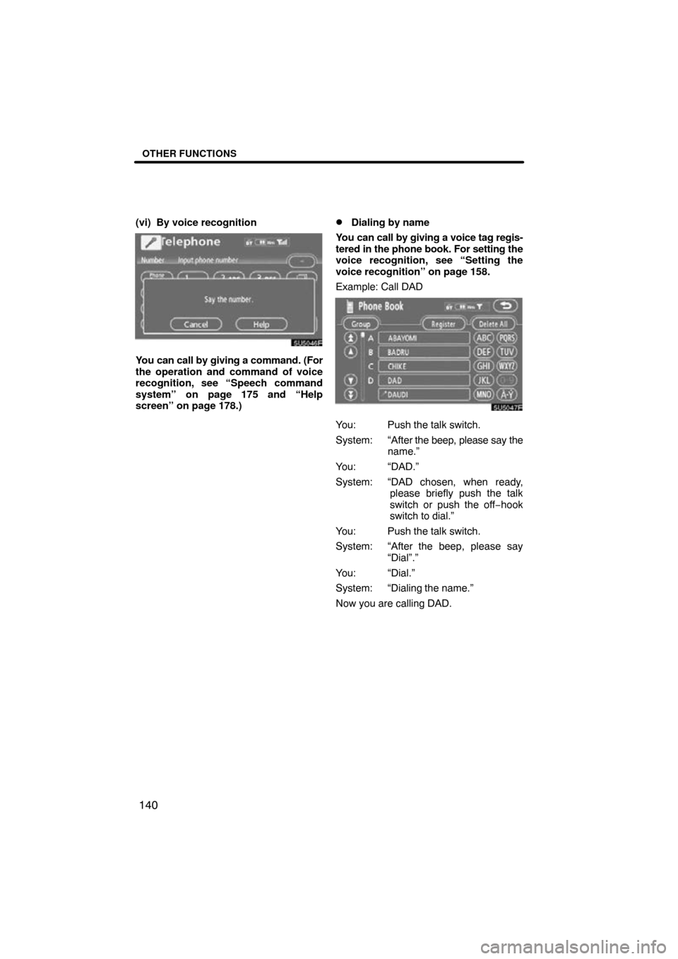 TOYOTA SIENNA 2009 XL20 / 2.G Navigation Manual OTHER FUNCTIONS
140
(vi) By voice recognition
You can call by giving a command. (For
the operation and command of voice
recognition, see “Speech command
system” on page 175 and “Help
screen” o