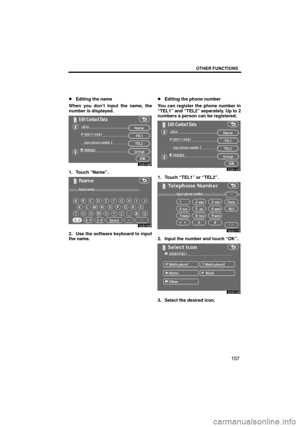 TOYOTA SIENNA 2009 XL20 / 2.G Navigation Manual OTHER FUNCTIONS
157

Editing the name
When you don’t input the name, the
number is displayed.
1. Touch “Name”.
2. Use the software keyboard to input
the name.
Editing the phone number
You can 