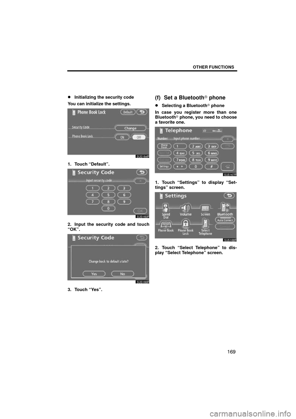 TOYOTA SIENNA 2009 XL20 / 2.G Navigation Manual OTHER FUNCTIONS
169

Initializing the security code
You can initialize the settings.
1. Touch “Default”.
2. Input the security code and touch
“OK”.
3. Touch “Yes”.
(f) Set a Bluetooth  p