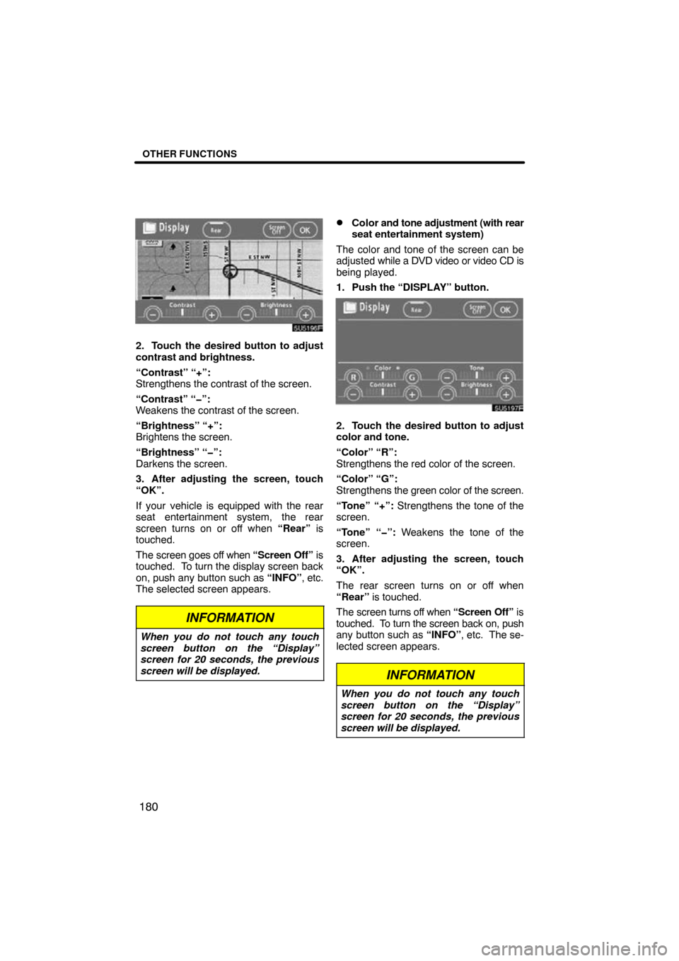 TOYOTA SIENNA 2009 XL20 / 2.G Navigation Manual OTHER FUNCTIONS
180
2. Touch the desired button to adjust
contrast and brightness.
“Contrast” “+”:
Strengthens the contrast of the screen.
“Contrast” “�”:
Weakens the contrast of the s
