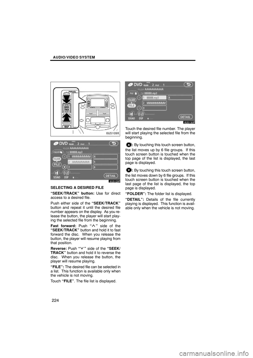 TOYOTA SIENNA 2009 XL20 / 2.G Navigation Manual AUDIO/VIDEO SYSTEM
224
SELECTING A DESIRED FILE
“SEEK/TRACK” button: Use for direct
access to a desired file.
Push either side of the “SEEK/TRACK”
button and repeat it until the desired file
n