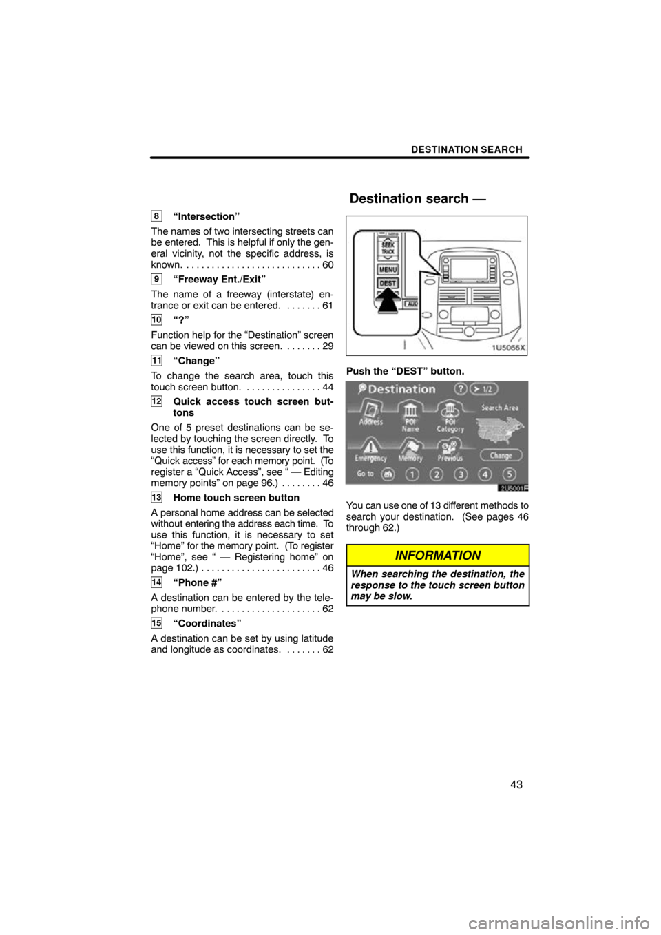 TOYOTA SIENNA 2009 XL20 / 2.G Navigation Manual DESTINATION SEARCH
43
8“Intersection”
The names of two intersecting streets can
be entered.  This is helpful if only the gen-
eral vicinity, not the specific address, is
known. 60 . . . . . . . . 