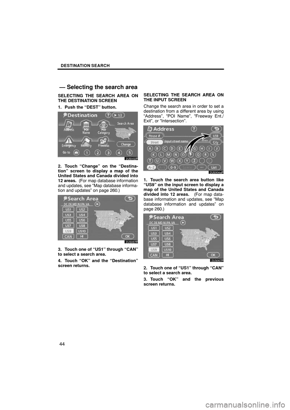 TOYOTA SIENNA 2009 XL20 / 2.G Navigation Manual DESTINATION SEARCH
44
SELECTING THE SEARCH AREA ON
THE DESTINATION SCREEN
1. Push the “DEST” button.
2. Touch “Change” on the “Destina-
tion” screen to display a map of the
United States a