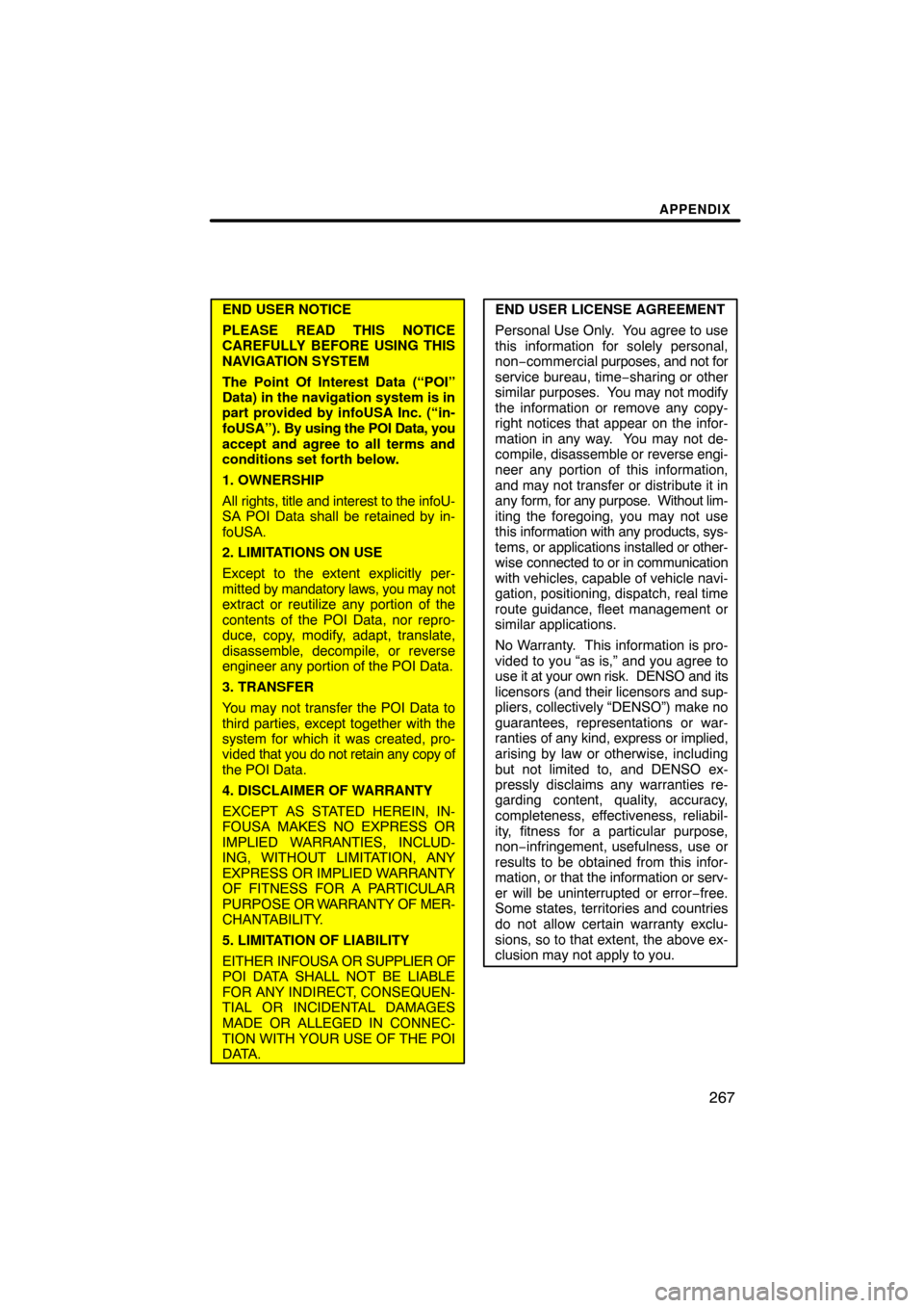 TOYOTA SIENNA 2009 XL20 / 2.G Navigation Manual APPENDIX
267
END USER NOTICE
PLEASE READ THIS NOTICE
CAREFULLY BEFORE USING THIS
NAVIGATION SYSTEM
The Point Of Interest Data (“POI”
Data) in the navigation system is in
part provided by infoUSA I