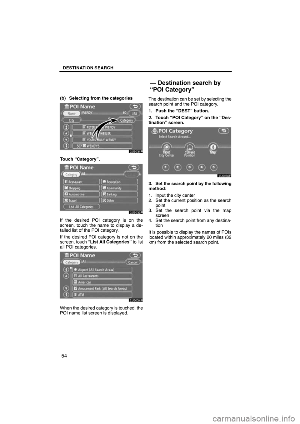 TOYOTA SIENNA 2009 XL20 / 2.G Navigation Manual DESTINATION SEARCH
54
(b) Selecting from the categories
Touch “Category”.
If the desired POI category is on the
screen, touch the name to display a de-
tailed list of the POI category.
If the desi