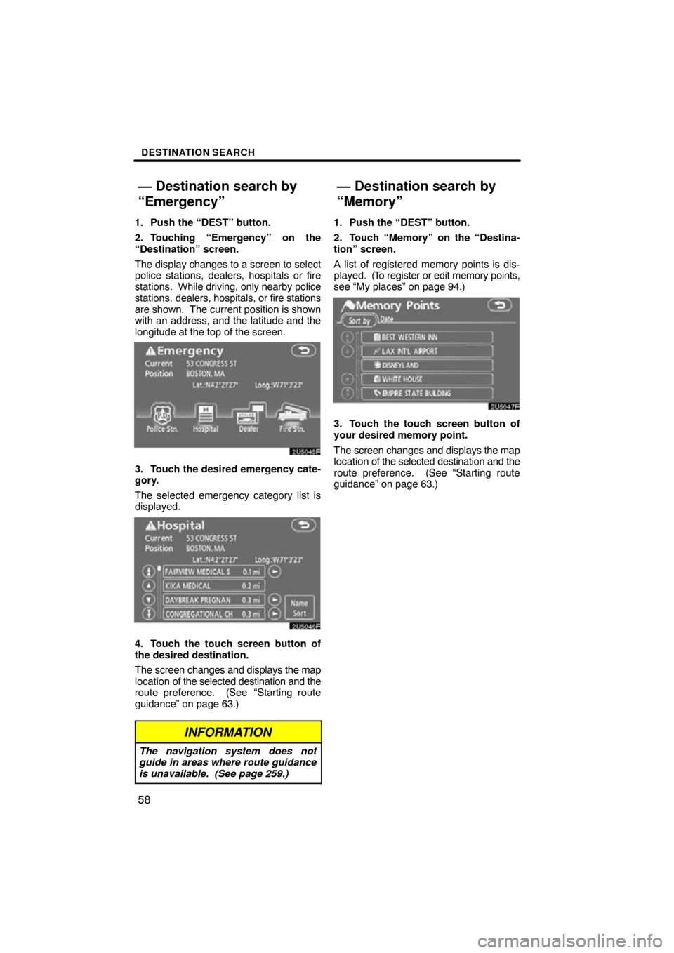 TOYOTA SIENNA 2009 XL20 / 2.G Navigation Manual DESTINATION SEARCH
58
1. Push the “DEST” button.
2. Touching “Emergency” on the
“Destination” screen.
The display changes to a screen to select
police stations, dealers, hospitals or fire
