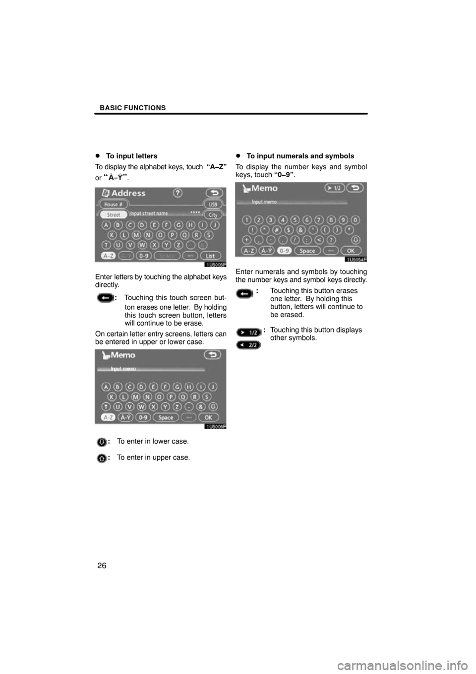 TOYOTA SIENNA 2009 XL20 / 2.G Navigation Manual BASIC FUNCTIONS
26

To input letters
To display the alphabet keys,  touch  “A�Z”
or 
“”.
Enter  letters by touching the alphabet keys
directly.
: Touching this touch screen but-
ton erases on