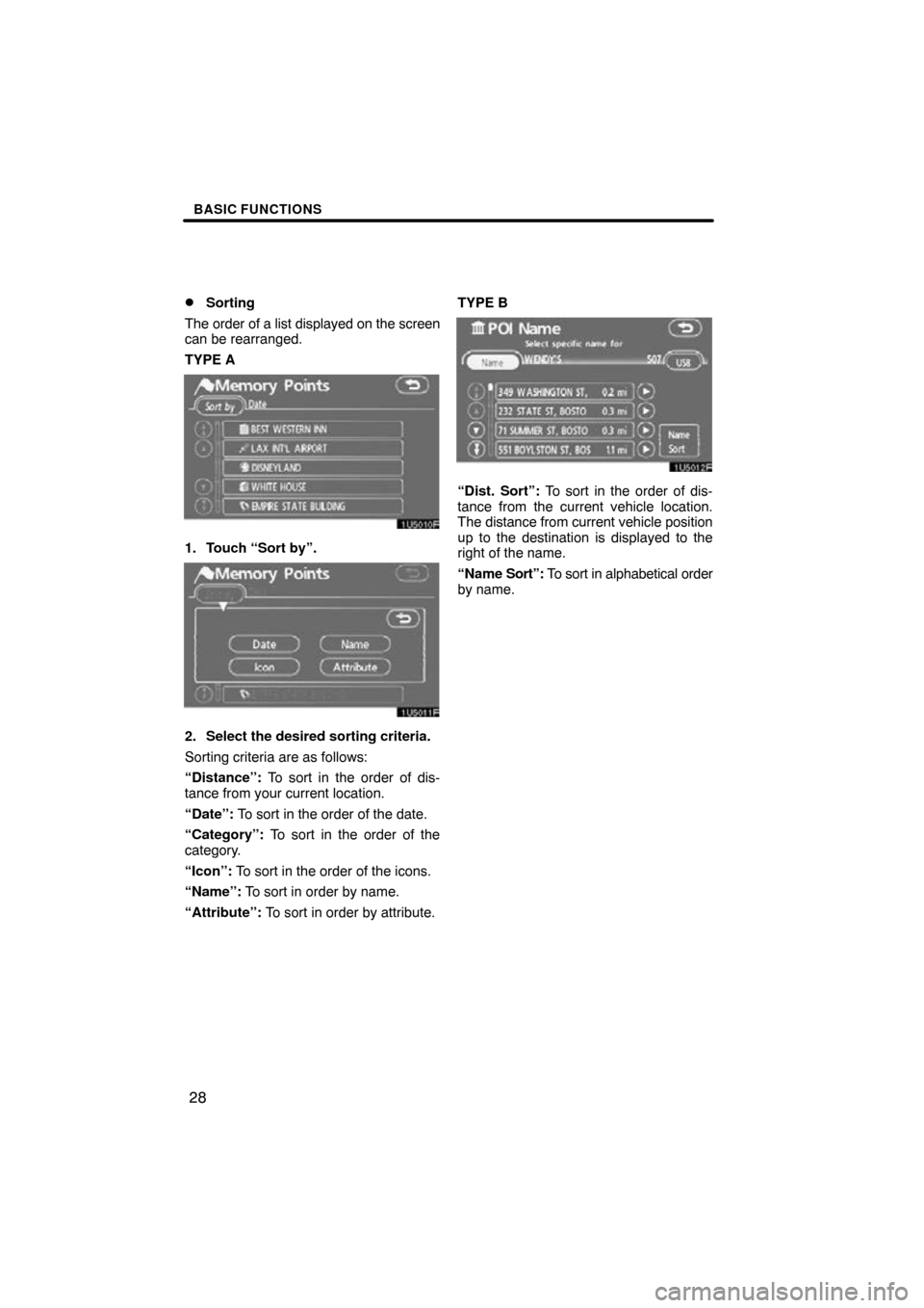 TOYOTA SIENNA 2009 XL20 / 2.G Navigation Manual BASIC FUNCTIONS
28

Sorting
The order of a list displayed on the screen
can be rearranged.
TYPE A
1. Touch “Sort by”.
2. Select the desired sorting criteria.
Sorting criteria are as follows:
“D