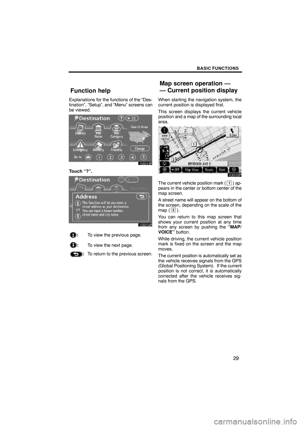 TOYOTA SIENNA 2009 XL20 / 2.G Navigation Manual BASIC FUNCTIONS
29
Explanations for the functions of the “Des-
tination”,  “Setup”, and “Menu” screens can
be viewed.
Touch “?”.
: To view the previous page.
:To view the next page.
:T