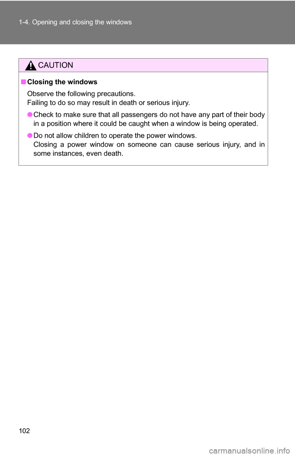 TOYOTA SIENNA 2009 XL20 / 2.G Owners Manual 102 1-4. Opening and closing the windows
CAUTION
■Closing the windows
Observe the following precautions. 
Failing to do so may result in death or serious injury.
●Check to make sure that all passe