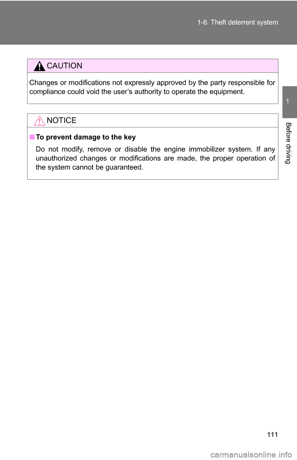 TOYOTA SIENNA 2009 XL20 / 2.G Owners Manual 111
1-6. Theft deterrent system
1
Before driving
CAUTION
Changes or modifications not expressly approved by the party responsible for
compliance could void the user’s authority to operate the equipm