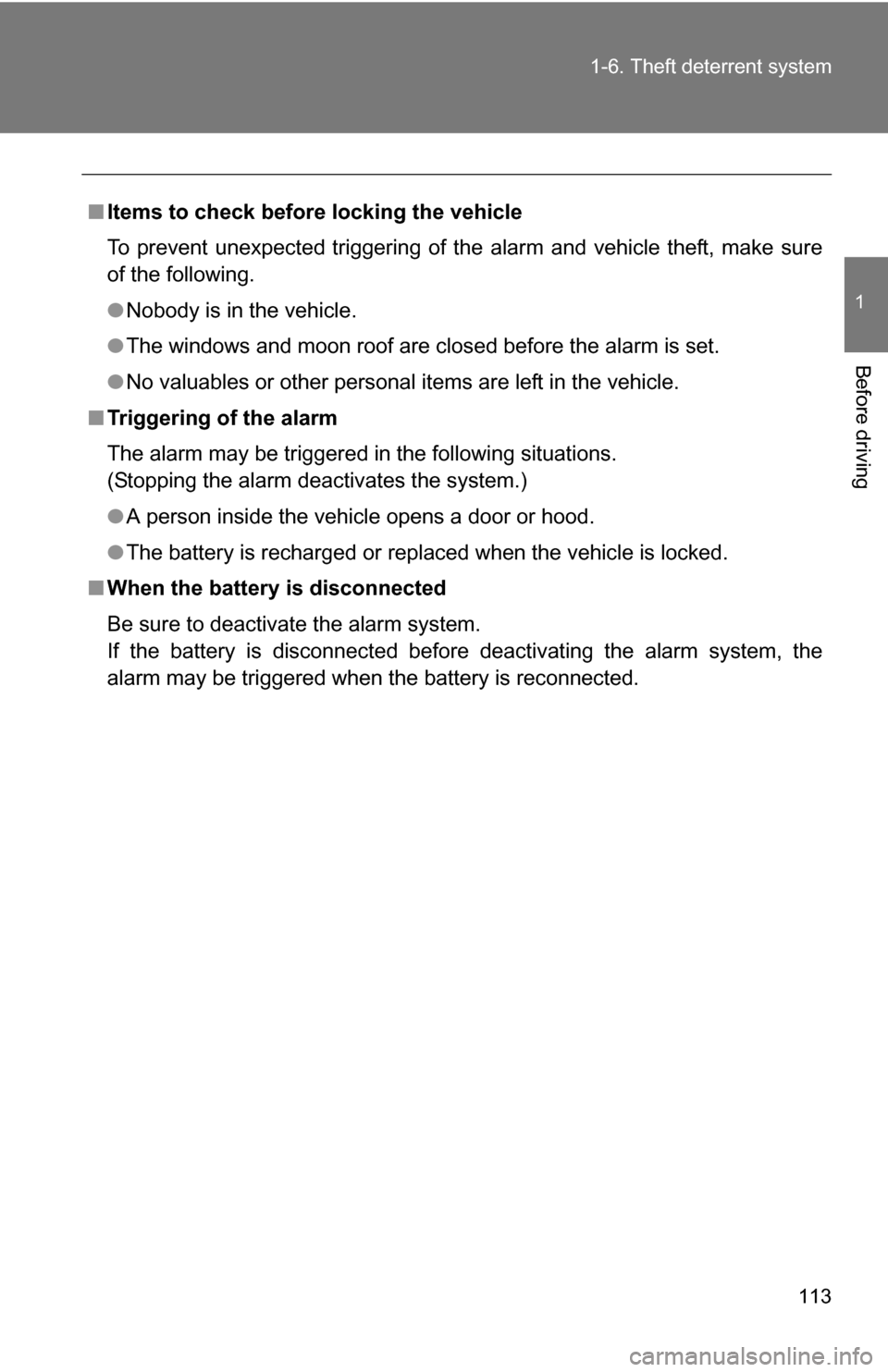 TOYOTA SIENNA 2009 XL20 / 2.G Owners Manual 113
1-6. Theft deterrent system
1
Before driving
■
Items to check before locking the vehicle
To prevent unexpected triggering of the alarm and vehicle theft, make sure
of the following.
●Nobody is