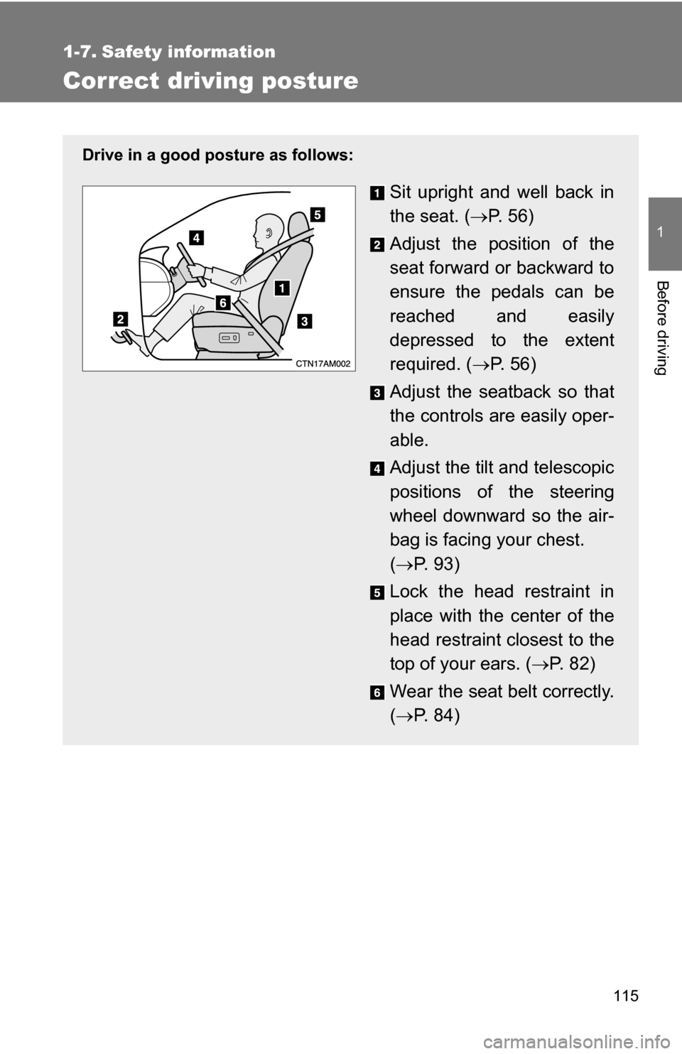 TOYOTA SIENNA 2009 XL20 / 2.G Owners Manual 115
1
Before driving
1-7. Safety information
Correct driving posture
Drive in a good posture as follows:
Sit upright and well back in
the seat. (P.  5 6 )
Adjust the position of the
seat forward or
