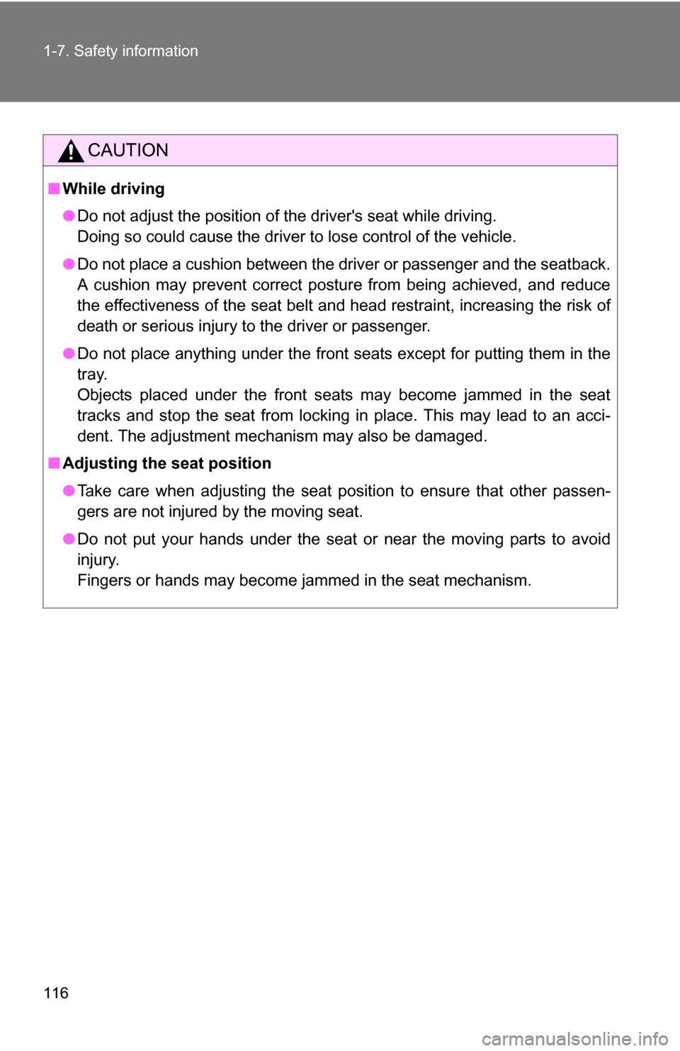 TOYOTA SIENNA 2009 XL20 / 2.G Owners Manual 116 1-7. Safety information
CAUTION
■While driving
●Do not adjust the position of the drivers seat while driving.
Doing so could cause the driver to lose control of the vehicle.
● Do not place 