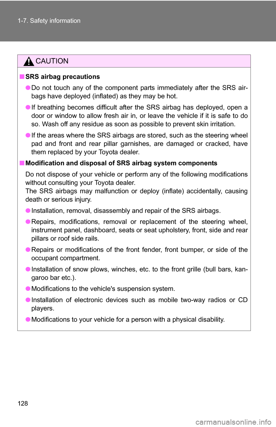 TOYOTA SIENNA 2009 XL20 / 2.G Owners Manual 128 1-7. Safety information
CAUTION
■SRS airbag precautions
●Do not touch any of the component parts immediately after the SRS air-
bags have deployed (inflated) as they may be hot.
● If breathi