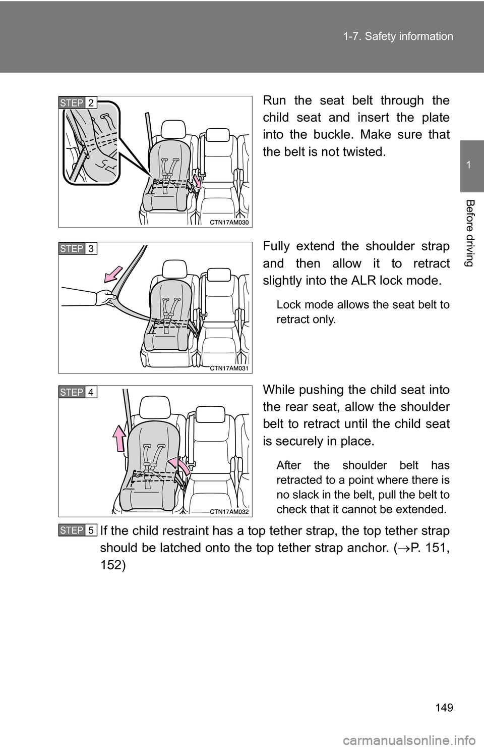 TOYOTA SIENNA 2009 XL20 / 2.G Owners Manual 149
1-7. Safety information
1
Before driving
Run the seat belt through the
child seat and insert the plate
into the buckle. Make sure that
the belt is not twisted.
Fully extend the shoulder strap
and 