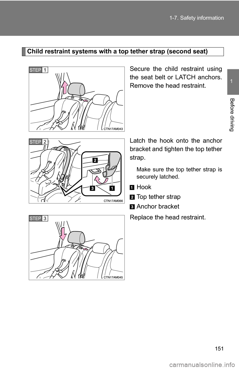 TOYOTA SIENNA 2009 XL20 / 2.G Owners Manual 151
1-7. Safety information
1
Before driving
Child restraint systems with a
top tether strap (second seat)
Secure the child restraint using
the seat belt or LATCH anchors.
Remove the head restraint.
TOYOTA SIENNA 2009 XL20 / 2.G Owners Manual 151
1-7. Safety information
1
Before driving
Child restraint systems with a
top tether strap (second seat)
Secure the child restraint using
the seat belt or LATCH anchors.
Remove the head restraint.