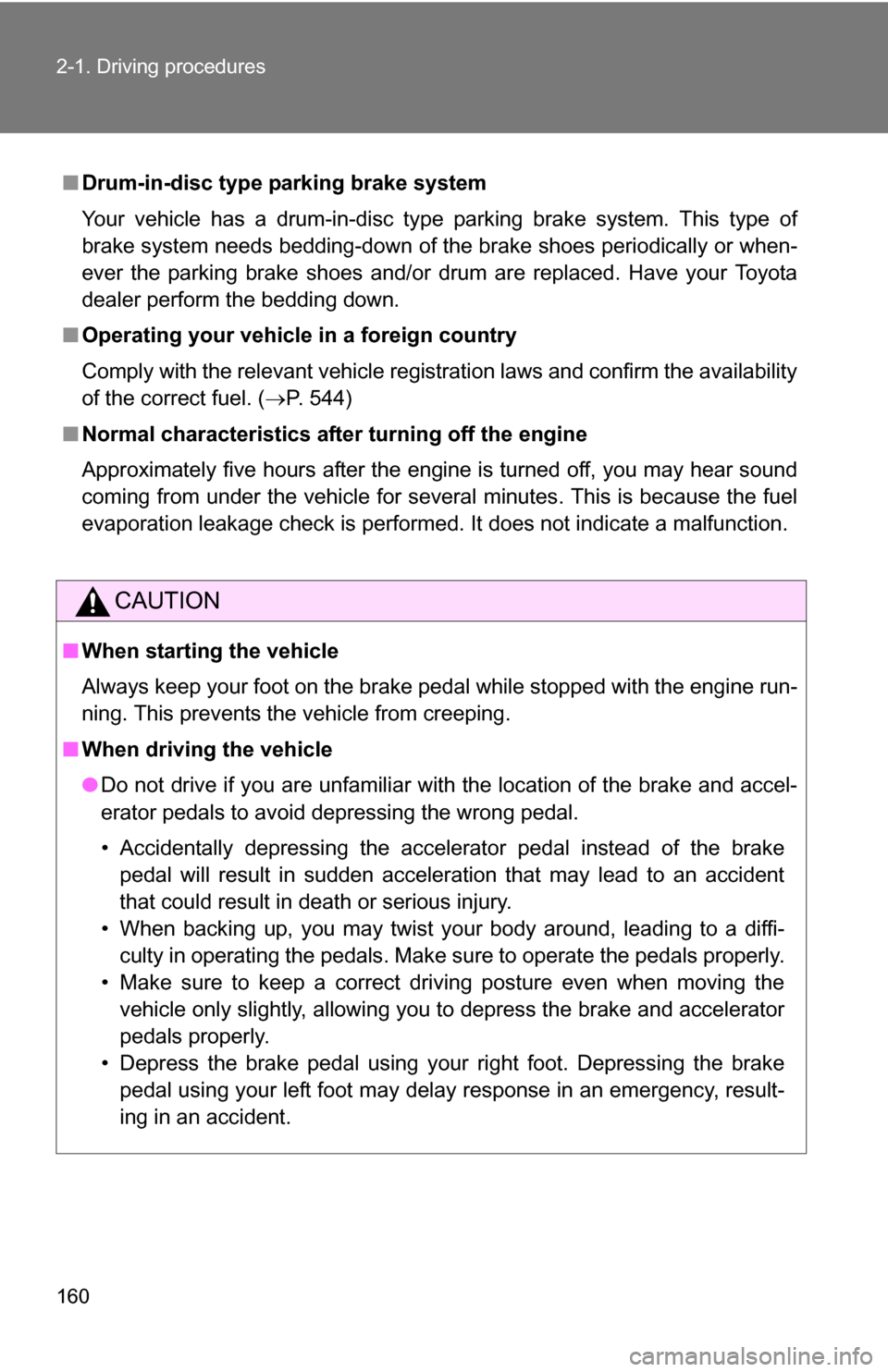 TOYOTA SIENNA 2009 XL20 / 2.G Owners Manual 160 2-1. Driving procedures
■Drum-in-disc type parking brake system
Your vehicle has a drum-in-disc type parking brake system. This type of
brake system needs bedding-down of the brake shoes periodi TOYOTA SIENNA 2009 XL20 / 2.G Owners Manual 160 2-1. Driving procedures
■Drum-in-disc type parking brake system
Your vehicle has a drum-in-disc type parking brake system. This type of
brake system needs bedding-down of the brake shoes periodi