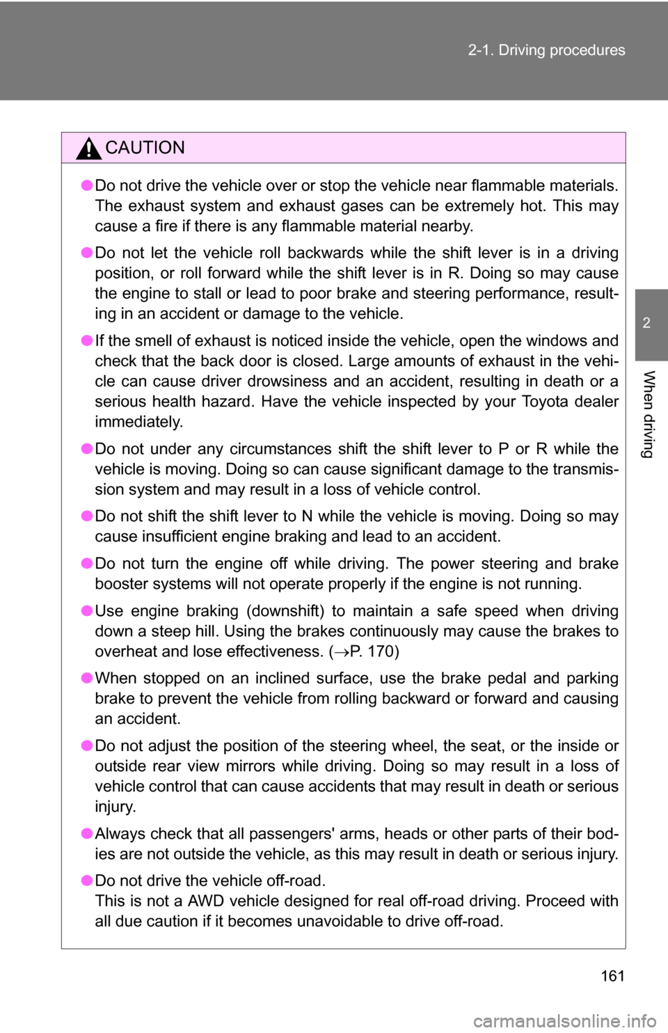 TOYOTA SIENNA 2009 XL20 / 2.G Owners Manual 161
2-1. Driving procedures
2
When driving
CAUTION
●
Do not drive the vehicle over or st op the vehicle near flammable materials.
The exhaust system and exhaust gases can be extremely hot. This may
TOYOTA SIENNA 2009 XL20 / 2.G Owners Manual 161
2-1. Driving procedures
2
When driving
CAUTION
●
Do not drive the vehicle over or st op the vehicle near flammable materials.
The exhaust system and exhaust gases can be extremely hot. This may