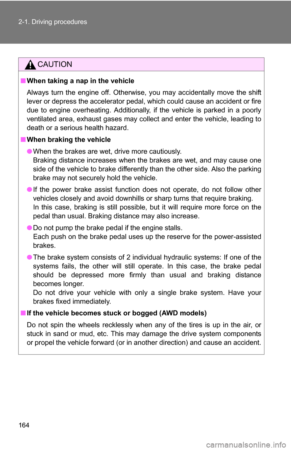TOYOTA SIENNA 2009 XL20 / 2.G Owners Manual 164 2-1. Driving procedures
CAUTION
■When taking a nap in the vehicle
Always turn the engine off. Otherwise, you may accidentally move the shift
lever or depress the accelerator pedal, which could c TOYOTA SIENNA 2009 XL20 / 2.G Owners Manual 164 2-1. Driving procedures
CAUTION
■When taking a nap in the vehicle
Always turn the engine off. Otherwise, you may accidentally move the shift
lever or depress the accelerator pedal, which could c