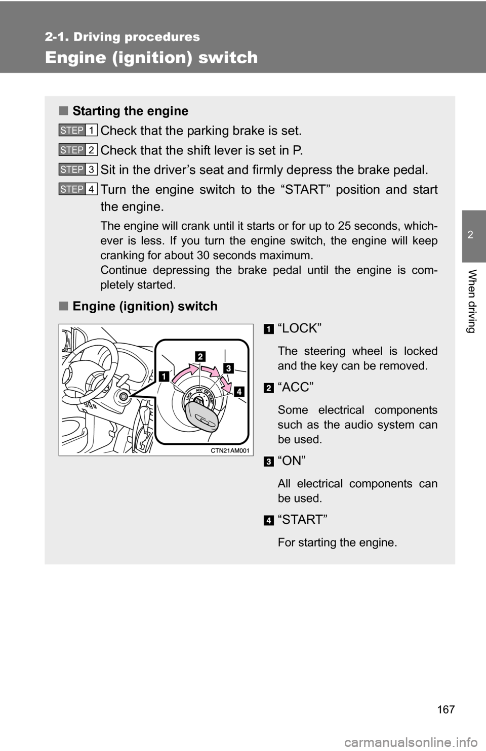 TOYOTA SIENNA 2009 XL20 / 2.G Owners Manual 167
2-1. Driving procedures
2
When driving
Engine (ignition) switch
■Starting the engine
Check that the parking brake is set.
Check that the shift lever is set in P.
Sit in the driver’s seat and f TOYOTA SIENNA 2009 XL20 / 2.G Owners Manual 167
2-1. Driving procedures
2
When driving
Engine (ignition) switch
■Starting the engine
Check that the parking brake is set.
Check that the shift lever is set in P.
Sit in the driver’s seat and f