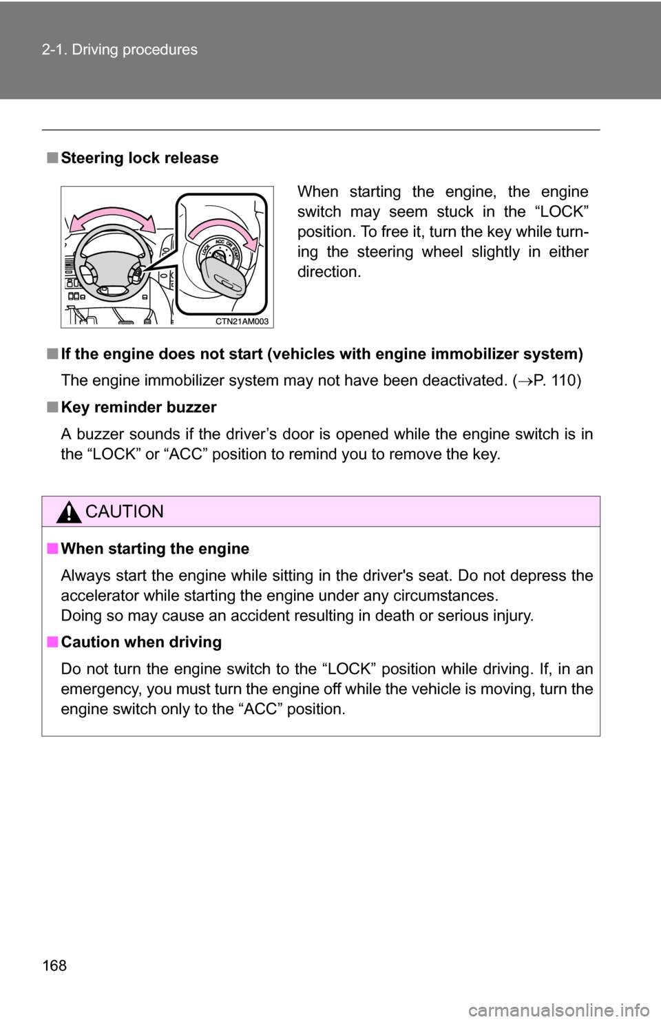 TOYOTA SIENNA 2009 XL20 / 2.G Owners Manual 168 2-1. Driving procedures
■Steering lock release
■ If the engine does not start (vehic les with engine immobilizer system)
The engine immobilizer system may not have been deactivated. ( P. 11 TOYOTA SIENNA 2009 XL20 / 2.G Owners Manual 168 2-1. Driving procedures
■Steering lock release
■ If the engine does not start (vehic les with engine immobilizer system)
The engine immobilizer system may not have been deactivated. ( P. 11