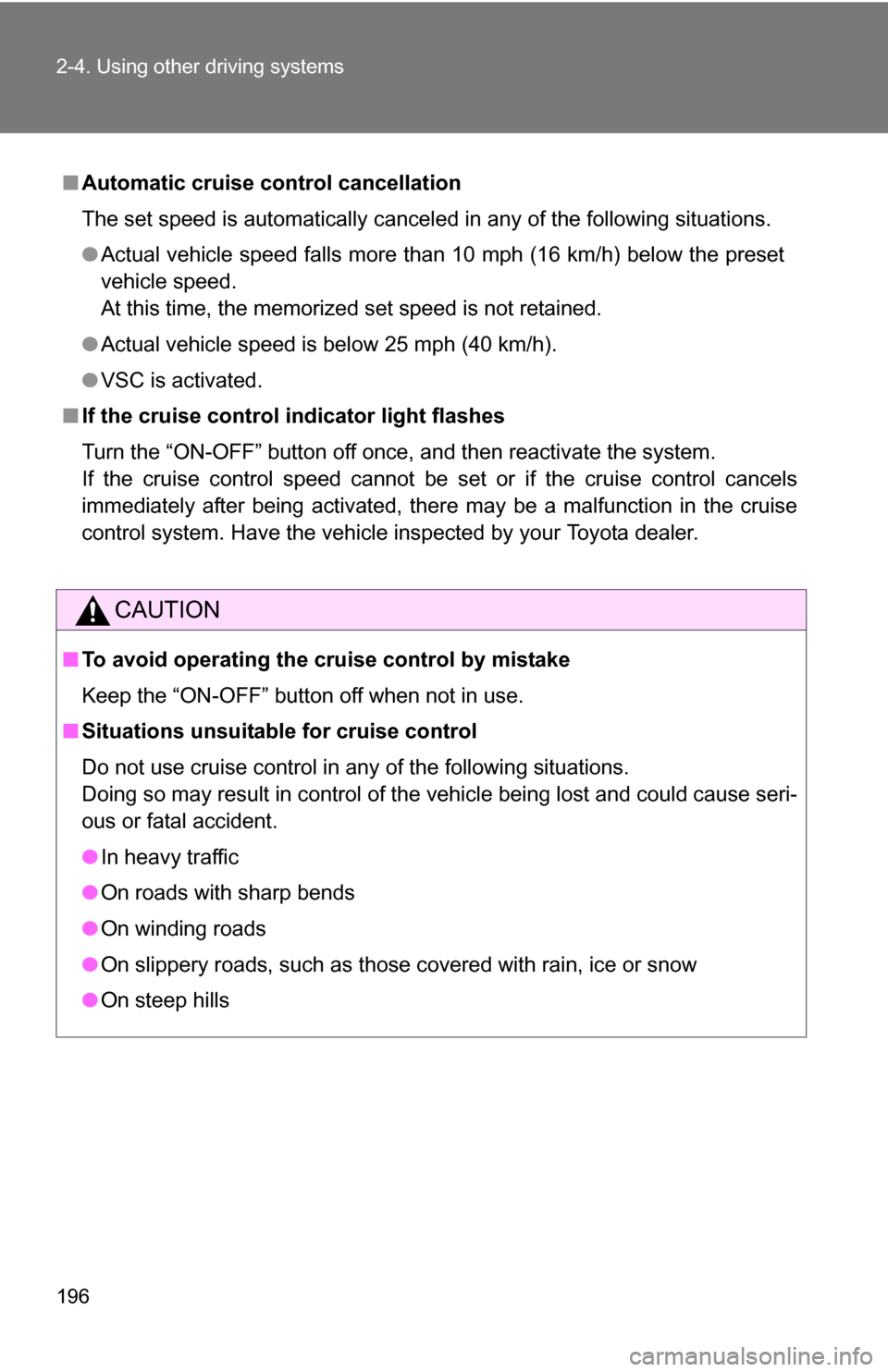 TOYOTA SIENNA 2009 XL20 / 2.G Owners Manual 196 2-4. Using other driving systems
■Automatic cruise control cancellation
The set speed is automatically canceled in any of the following situations.
●Actual vehicle speed falls more than 10 mph TOYOTA SIENNA 2009 XL20 / 2.G Owners Manual 196 2-4. Using other driving systems
■Automatic cruise control cancellation
The set speed is automatically canceled in any of the following situations.
●Actual vehicle speed falls more than 10 mph